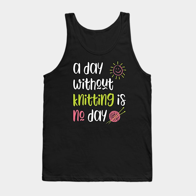 A Day Without Knitting Is No Day Tank Top by whyitsme